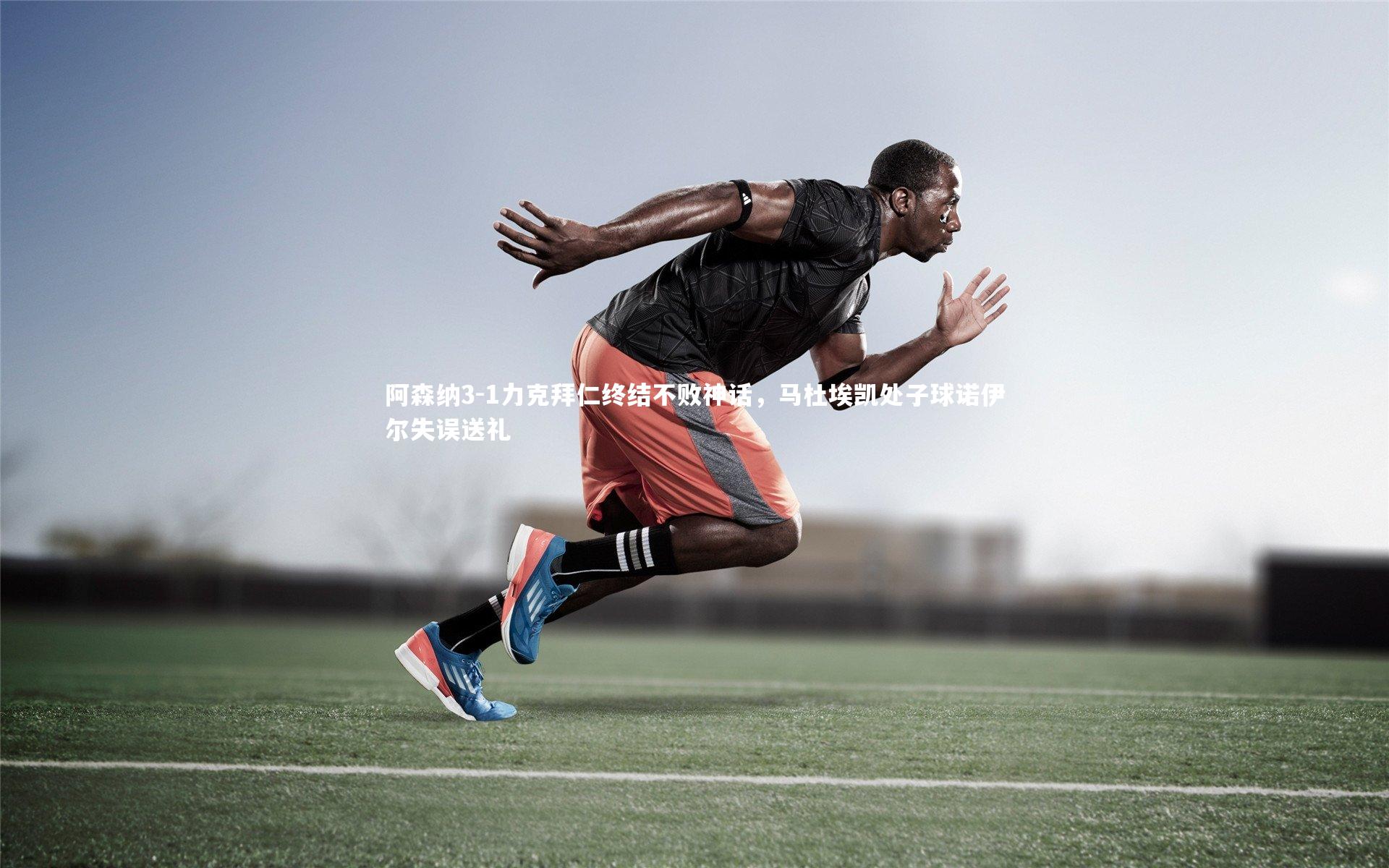 阿森纳3-1力克拜仁终结不败神话,马杜埃凯处子球诺伊尔失误送礼